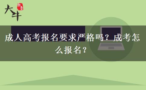 成人高考報名要求嚴(yán)格嗎？成考怎么報名？