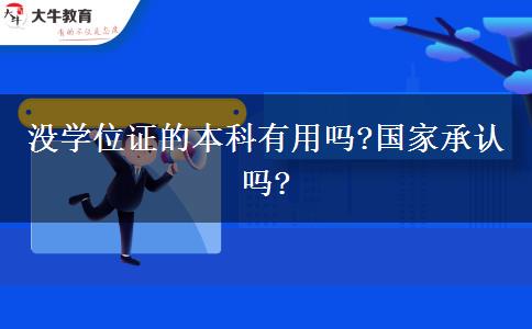 沒學(xué)位證的本科有用嗎?國家承認嗎?