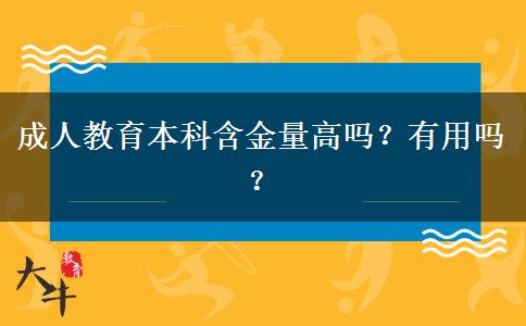成人教育本科含金量高嗎？有用嗎？