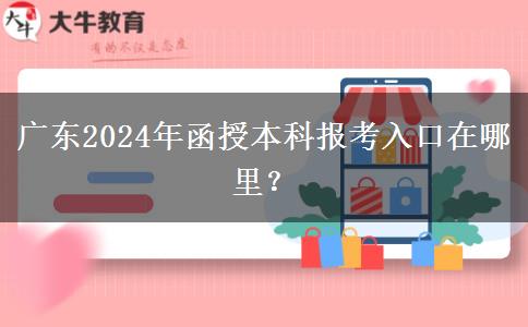 廣東2024年函授本科報(bào)考入口在哪里？