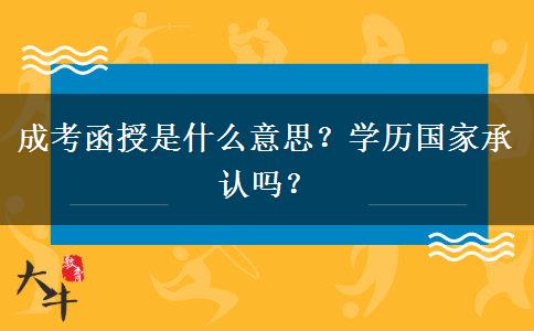 成考函授是什么意思？學(xué)歷國家承認嗎？
