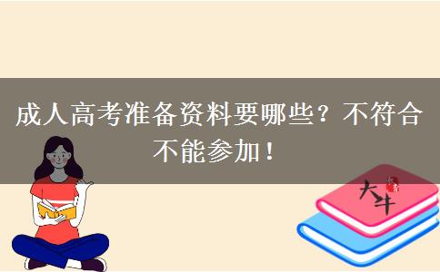 成人高考準(zhǔn)備資料要哪些？不符合不能參加！