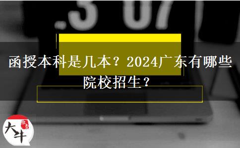 函授本科是幾本？2024廣東有哪些院校招生？