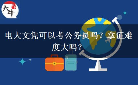 電大文憑可以考公務(wù)員嗎？拿證難度大嗎？