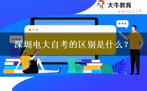 深圳電大自考的區(qū)別是什么？