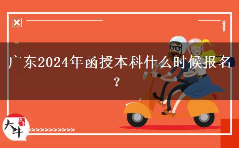 廣東2024年函授本科什么時候報名？