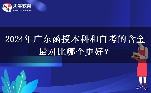 2024年廣東函授本科和自考的含金量對(duì)比哪個(gè)更好
