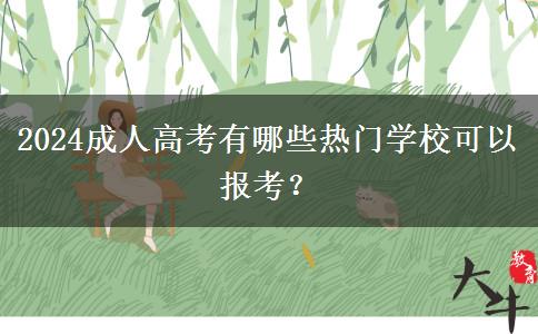 2024成人高考有哪些熱門(mén)學(xué)?？梢詧?bào)考？