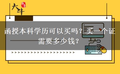 函授本科學(xué)歷可以買嗎？買一個證需要多少錢？