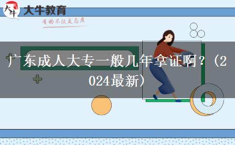 廣東成人大專(zhuān)一般幾年拿證??？(2024最新)