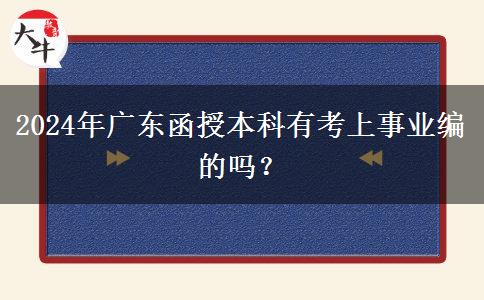 2024年廣東函授本科有考上事業(yè)編的嗎？