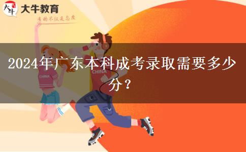 2024年廣東本科成考錄取需要多少分？