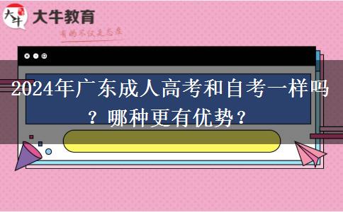 2024年廣東成人高考和自考一樣嗎？哪種更有優(yōu)勢(shì)？