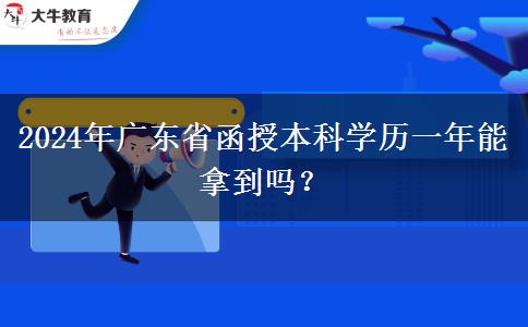 2024年廣東省函授本科學(xué)歷一年能拿到嗎？
