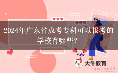 2024年廣東省成考?？瓶梢詧?bào)考的學(xué)校有哪些？