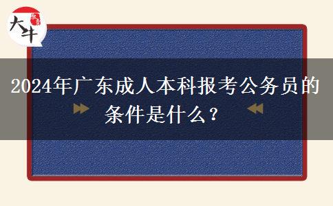 2024年廣東成人本科報考公務員的條件是什么？