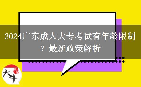 2024廣東成人大專考試有年齡限制？最新政策解析
