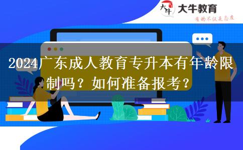 2024廣東成人教育專(zhuān)升本有年齡限制嗎？如何準(zhǔn)備報(bào)考？