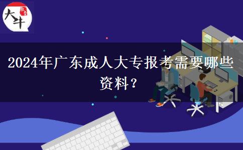 2024年廣東成人大專報考需要哪些資料？