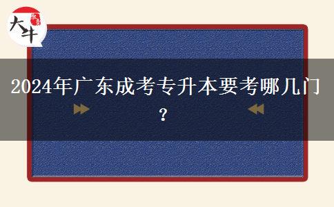 2024年廣東成考專升本要考哪幾門？