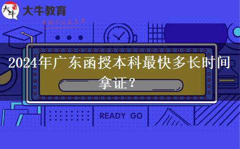 2024年廣東函授本科最快多長(zhǎng)時(shí)間拿證？