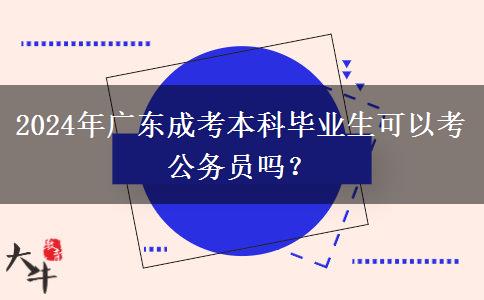 2024年廣東成考本科畢業(yè)生可以考公務員嗎？