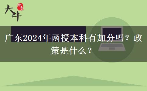 廣東2024年函授本科有加分嗎？政策是什么？