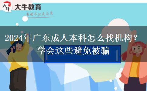2024年廣東成人本科怎么找機(jī)構(gòu)？學(xué)會(huì)這些避免被騙