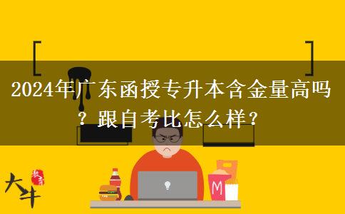 2024年廣東函授專升本含金量高嗎？跟自考比怎么樣？