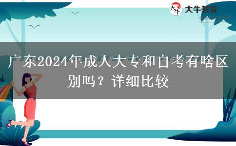 廣東2024年成人大專和自考有啥區(qū)別嗎？詳細比較