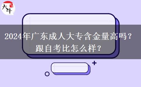 2024年廣東成人大專(zhuān)含金量高嗎？跟自考比怎么樣？