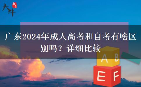 廣東2024年成人高考和自考有啥區(qū)別嗎？詳細(xì)比較