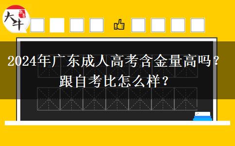 2024年廣東成人高考含金量高嗎？跟自考比怎么樣？