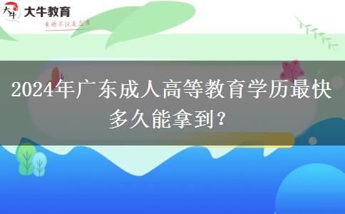 2024年廣東成人高等教育學(xué)歷最快多久能拿到？