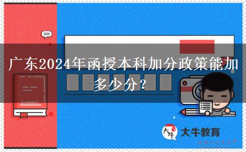 廣東2024年函授本科加分政策能加多少分？