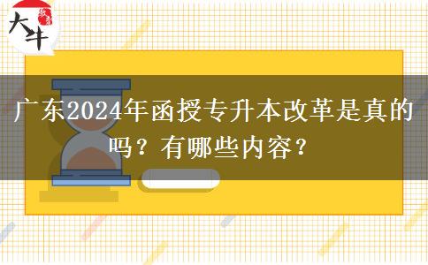 廣東2024年函授專升本改革是真的嗎？有哪些內(nèi)容？