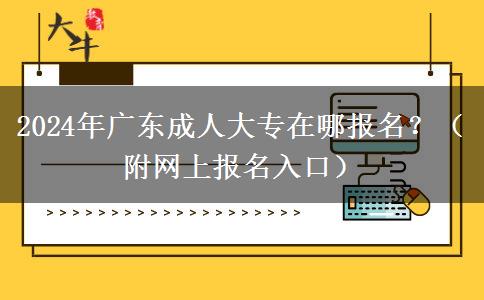 2024年廣東成人大專在哪報名？（附網(wǎng)上報名入口）