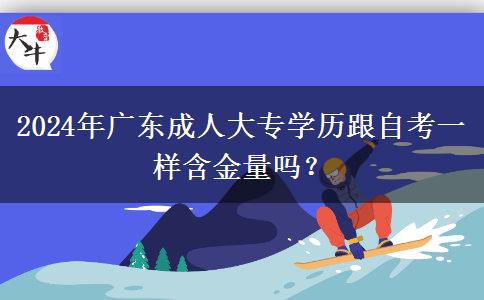 2024年廣東成人大專學(xué)歷跟自考一樣含金量嗎？