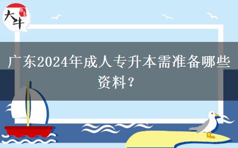廣東2024年成人專升本需準(zhǔn)備哪些資料？