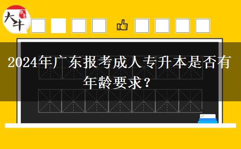 2024年廣東報考成人專升本是否有年齡要求？