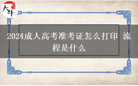 2024成人高考準(zhǔn)考證怎么打印 流程是什么 2024成人高考準(zhǔn)考證怎么打印 流程是什么