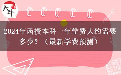 2024年函授本科一年學費大約需要多少？（最新學費預測）
