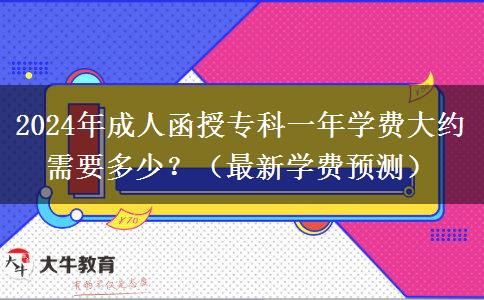 2024年成人函授專科一年學(xué)費大約需要多少？（最新學(xué)費預(yù)測）