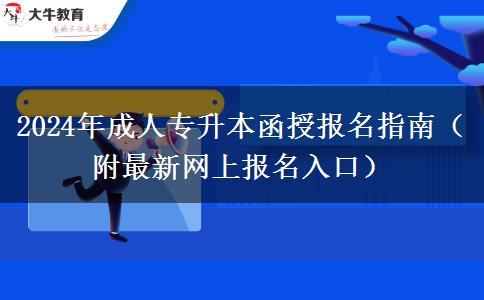 2024年成人專升本函授報(bào)名指南（附最新網(wǎng)上報(bào)名入口）