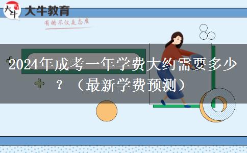 2024年成考一年學(xué)費大約需要多少？（最新學(xué)費預(yù)測）