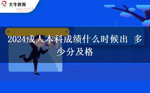 2024成人本科成績什么時(shí)候出 多少分及格