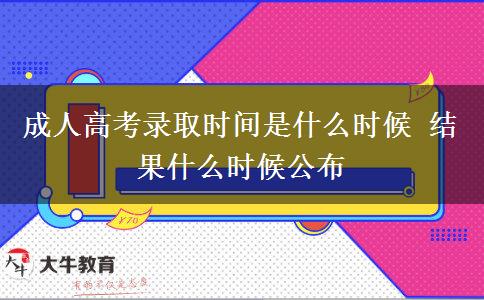 成人高考錄取時間是什么時候 結(jié)果什么時候公布