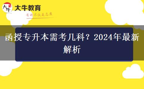 函授專升本需考幾科？2024年最新解析