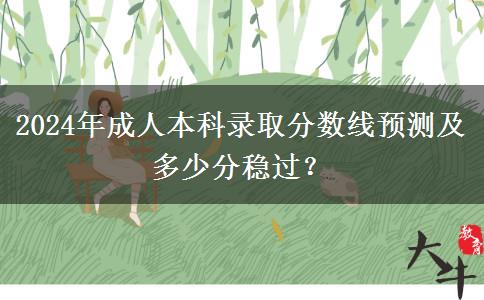 2024年成人本科錄取分數線預測及多少分穩(wěn)過？