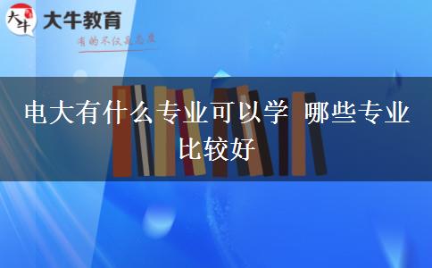 電大有什么專業(yè)可以學(xué) 哪些專業(yè)比較好 電大有什么專業(yè)可以學(xué) 哪些專業(yè)比較好